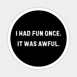 I had fun once.  It was awful. Magnet